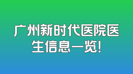 广州新时代医院医生信息一览！