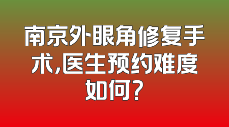 南京外眼角修复手术，医生预约难度如何？