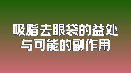 吸脂去眼袋的益处与可能的副作用