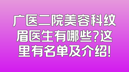 广医二院美容科纹眉医生有哪些？这里有名单及介绍！