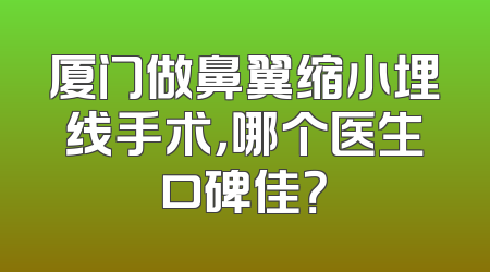 厦门做鼻翼缩小埋线手术，哪个医生口碑佳？