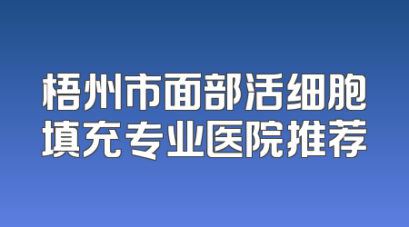 梧州市面部活细胞填充专业医院推荐
