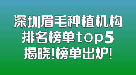 深圳眉毛种植机构排名榜单top5揭晓！榜单出炉！