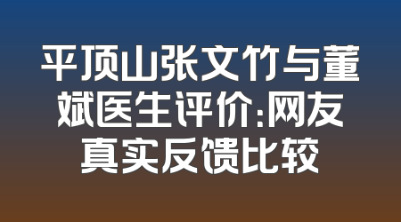 平顶山张文竹与董斌医生评价：网友真实反馈比较
