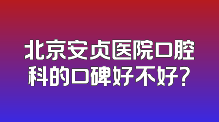 北京安贞医院口腔科的口碑好不好？