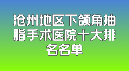 沧州地区下颌角抽脂手术医院十大排名名单
