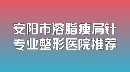 安阳市溶脂瘦肩针专业整形医院推荐