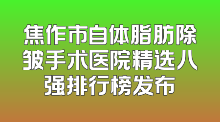 焦作市自体脂肪除皱手术医院精选八强排行榜发布