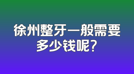 徐州整牙一般需要多少钱呢？