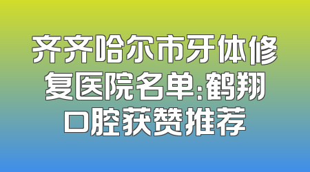 齐齐哈尔市牙体修复医院名单：鹤翔口腔获赞推荐