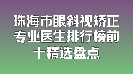 珠海市眼斜视矫正专业医生排行榜前十精选盘点