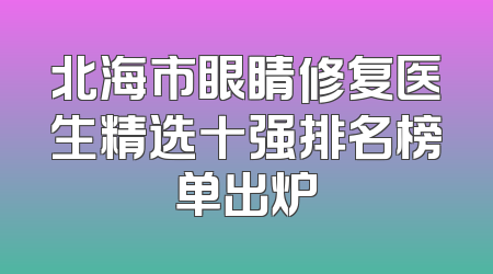 北海市眼睛修复医生精选十强排名榜单出炉