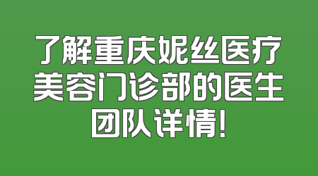 了解重庆妮丝医疗美容门诊部的医生团队详情！