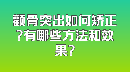 颧骨突出如何矫正？有哪些方法和效果？