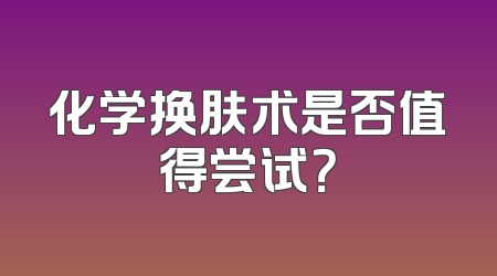 化学换肤术是否值得尝试？