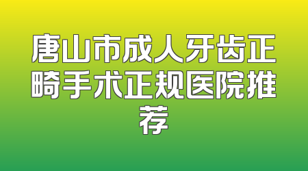 唐山市成人牙齿正畸手术正规医院推荐