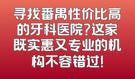 寻找番禺性价比高的牙科医院？这家既实惠又专业的机构不容错过！
