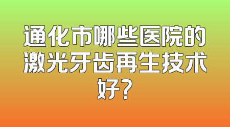 通化市哪些医院的激光牙齿再生技术好？