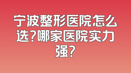 宁波整形医院怎么选？哪家医院实力强？