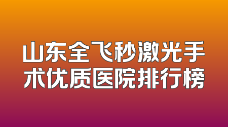 山东全飞秒激光手术优质医院排行榜