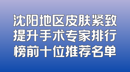 沈阳地区皮肤紧致提升手术专家排行榜前十位推荐名单