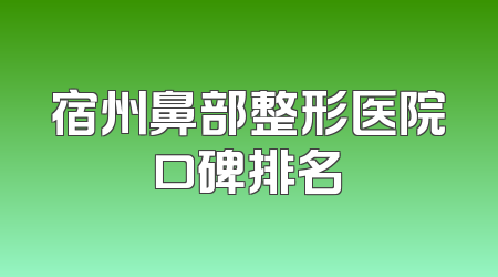 宿州鼻部整形医院口碑排名