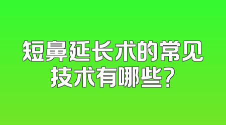 短鼻延长术的常见技术有哪些？