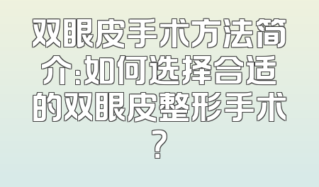 双眼皮手术方法简介：如何选择合适的双眼皮整形手术？