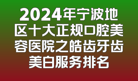 2024年宁波地区十大正规口腔美容医院之皓齿牙齿美白服务排名