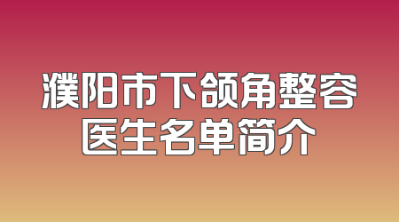濮阳市下颌角整容医生名单简介
