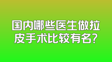 国内哪些医生做拉皮手术比较有名？