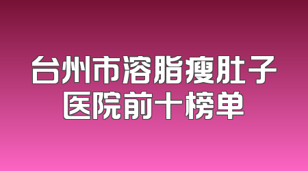 台州市溶脂瘦肚子医院前十榜单