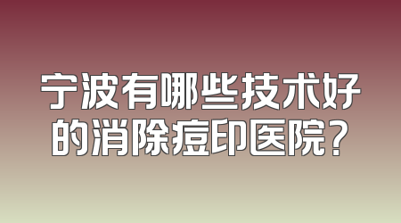 宁波有哪些技术好的消除痘印医院？