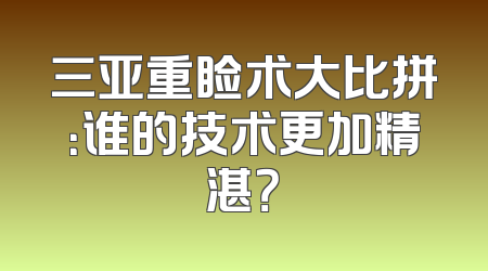 三亚重睑术大比拼：谁的技术更加精湛？