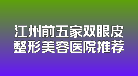 江州前五家双眼皮整形美容医院推荐