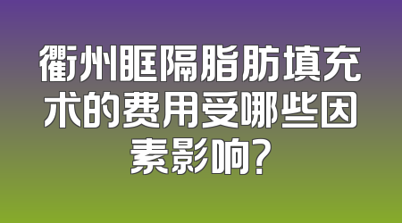 衢州眶隔脂肪填充术的费用受哪些因素影响？
