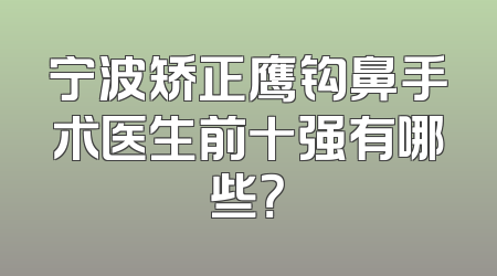 宁波矫正鹰钩鼻手术医生前十强有哪些？
