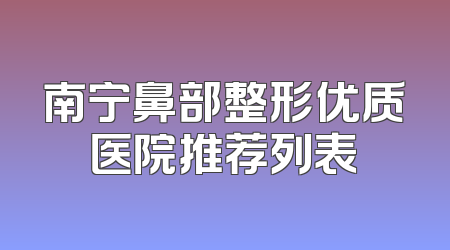南宁鼻部整形优质医院推荐列表