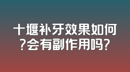 十堰补牙效果如何？会有副作用吗？