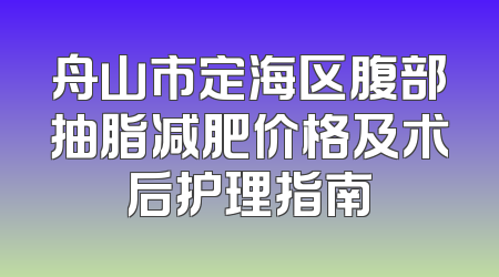 舟山市定海区腹部抽脂减肥价格及术后护理指南