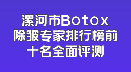 漯河市Botox除皱专家排行榜前十名全面评测