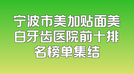 宁波市美加贴面美白牙齿医院前十排名榜单集结