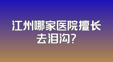 江州哪家医院擅长去泪沟？