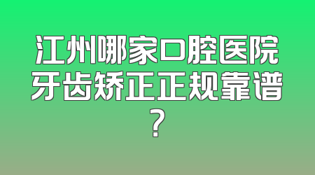 江州哪家口腔医院牙齿矫正正规靠谱？
