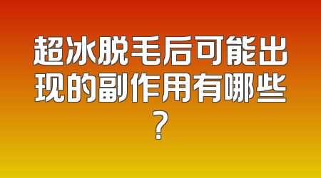 超冰脱毛后可能出现的副作用有哪些？