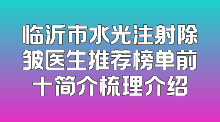 临沂市水光注射除皱医生推荐榜单前十简介梳理介绍