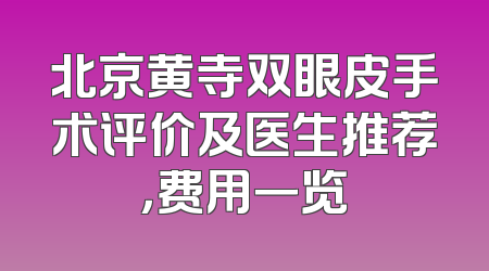 北京黄寺双眼皮手术评价及医生推荐，费用一览