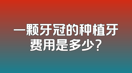 一颗牙冠的种植牙费用是多少？