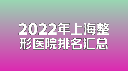 2022年上海整形医院排名汇总