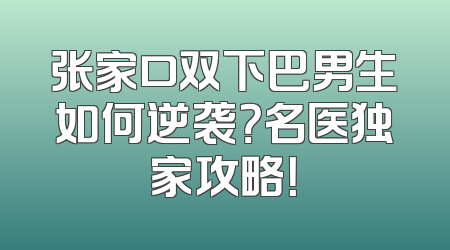 张家口双下巴男生如何逆袭？名医独家攻略！
